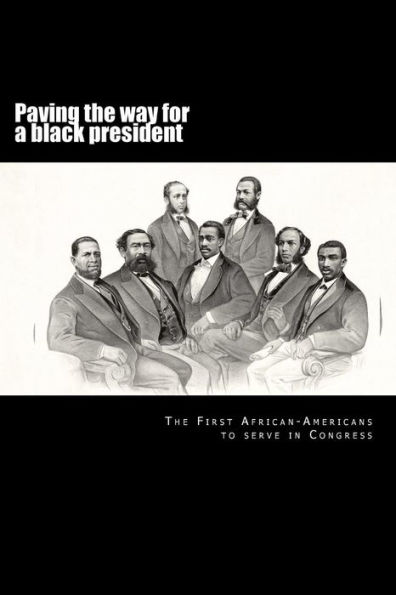 Paving The Way For A Black President: The First African-American Members Of Congress (150Th Anniversary Of Reconstruction)