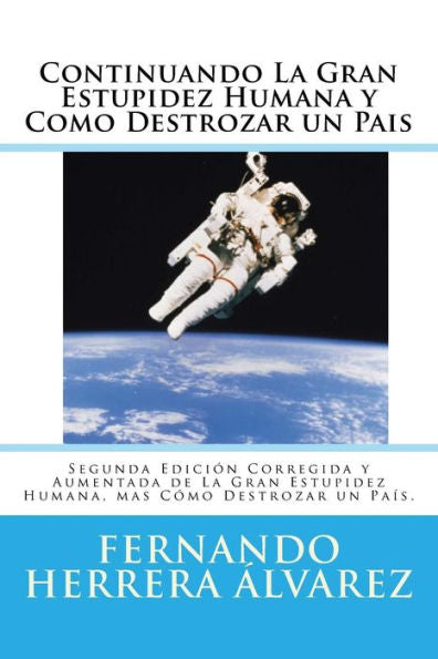 Continuando La Gran Estupidez Humana Y Como Destrozar Un Pais: Segunda Edición Corregida Y Aumentada De La Gran Estupidez Humana, Mas Cómo Destrozar ... A TravEs De Su Evolución.) (Spanish Edition)