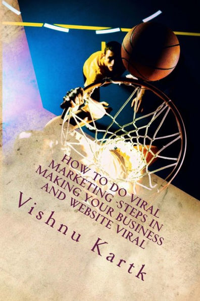 How To Do Viral Marketing -Steps In Making Your Business And Website Viral: Game Changing Rules Of Viral Marketing