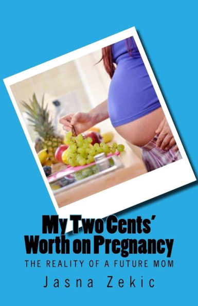 My Two Cents' Worth On Pregnancy: The Reality Of A Future Mom