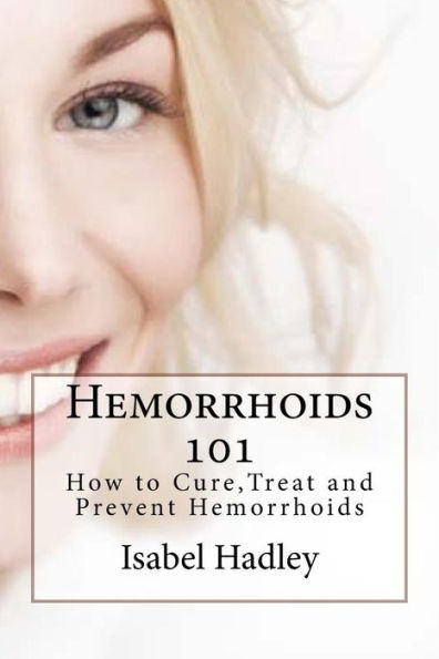 Hemorrhoids 101: How To Cure,Treat And Prevent Hemorrhoids