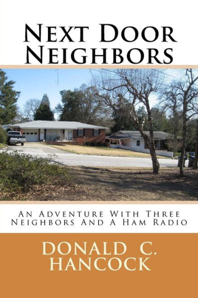 Next Door Neighbors: An Adventure With Three Neighbors And A Ham Radio