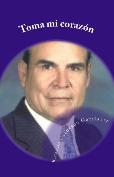 Toma Mi Corazon: Poemas Del Corazon (Spanish Edition)