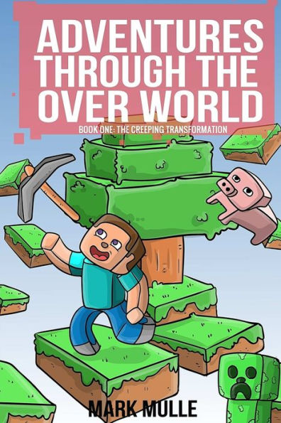 Adventures Through The Over World, Book One: The Creeping Transformation