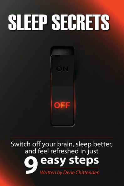 Sleep Secrets: Switch Off Your Brain, Sleep Better And Feel Refreshed In 9 Easy Steps