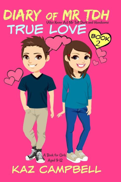 Diary Of Mr Tdh - Aka Mr Tall Dark And Handsome:: Book 2 - True Love - A Book For Girls Aged 9 - 12 (Diary Of Mr. Tall, Dark And Handsome)