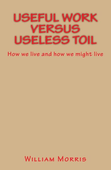 Useful Work Versus Useless Toil: How We Live And How We Might Live