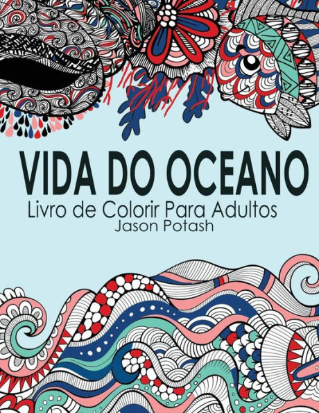 Vida Do Oceano Livro De Colorir Para Adultos (O Alívio De Tensões Adulto Desenhos Para Colorir) (Portuguese Edition)