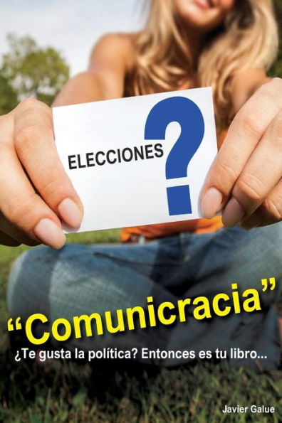 Comunicracia: Si Te Gusta La Política Y La Comunicación ¡Este Es Tu Libro! (Spanish Edition)