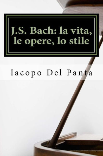 J.S. Bach: La Vita, Le Opere, Lo Stile: Una Biografia Raccontata Da Un Musicista Amatoriale (I Grandi Compositori) (Italian Edition)