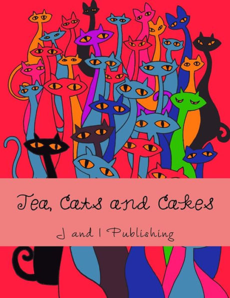 Tea, Cats And Cakes: An Adult Coloring Book