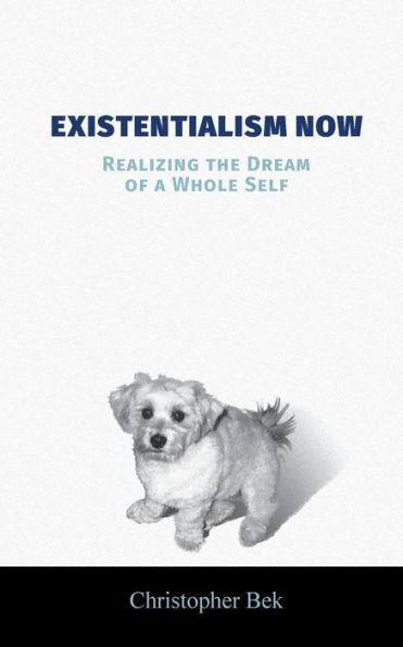 Existentialism Now: Realizing The Dream Of A Whole Self - 9781525531835