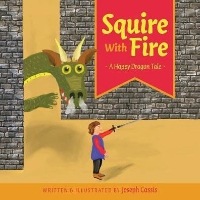 Squire With Fire: A Happy Dragon Tale - 9781525532436