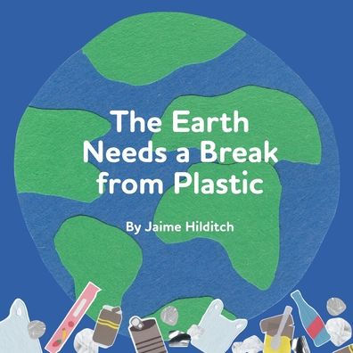 The Earth Needs A Break From Plastic - 9781525597305