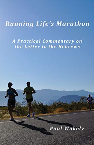Running Life's Marathon: A Practical Commentary On The Letter To The Hebrews