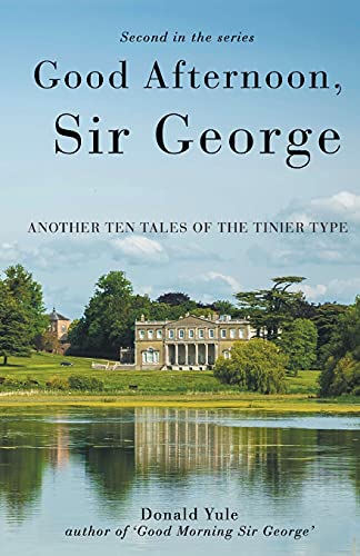 Good Afternoon, Sir George: Another Ten Tales Of The Tinier Type