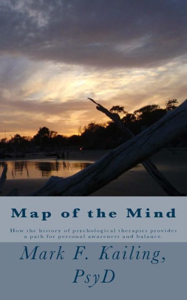 Map Of The Mind: A Quick Overview Of Many Psychological Therapies To Improve Every Issue Of Human Nature. (Dr. Mark Kailing's Self-Mastery Lecture Series)