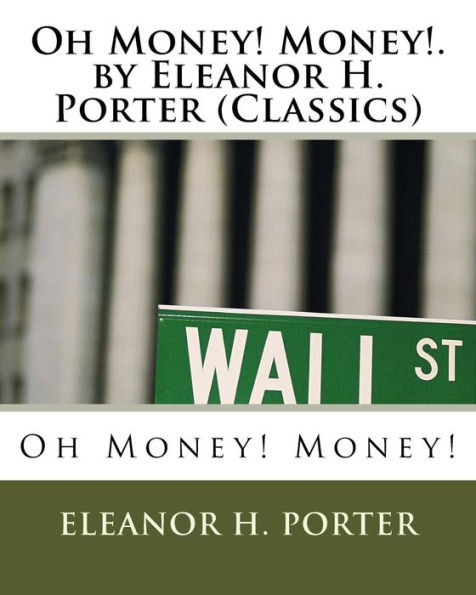 Oh Money! Money!.By Eleanor H. Porter (Classics)