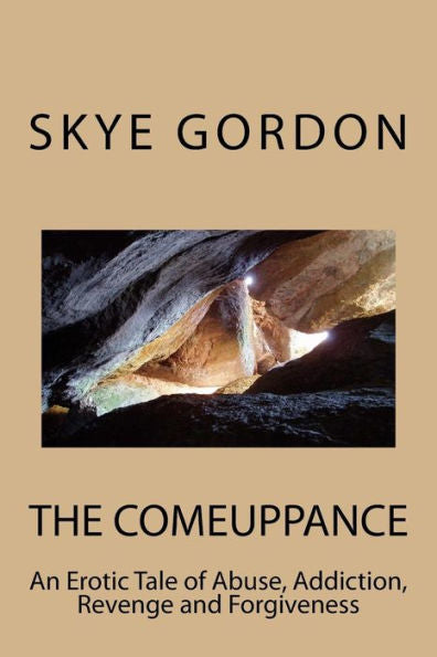 The Comeuppance: An Erotic Tale Of Abuse, Addiction, Revenge And Forgiveness