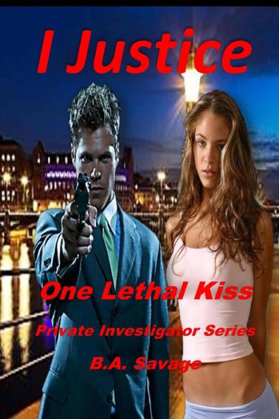 I Justice: One Lethal Kiss: Private Investigator Series (Private Investigator Series Of Crime And Suspense Thrillers)