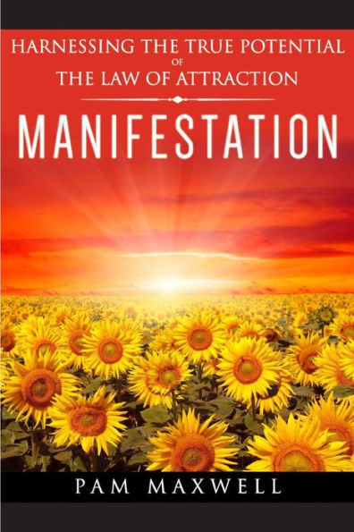 Manifestation: Harnessing The True Potential Of The Law Of Attraction: (Manifestation Techniques, Law Of Attraction, Manifesting, Affirmations, ... Success Motivation Principles Books)
