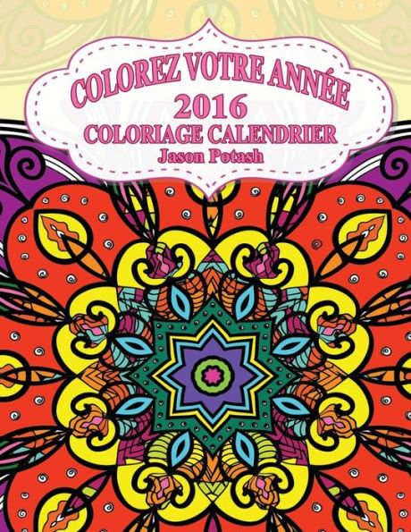 Colorez Votre Annee-2016 Coloriage Calendrier (Le Stress Soulager Adulte Coloriage) (French Edition)