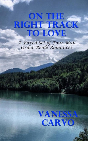 On The Right Track To Love: A Boxed Set Of Four Mail Order Bride Romances