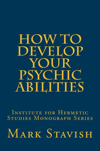 How To Develop Your Psychic Abilities: Institute For Hermetic Studies Monograph Series