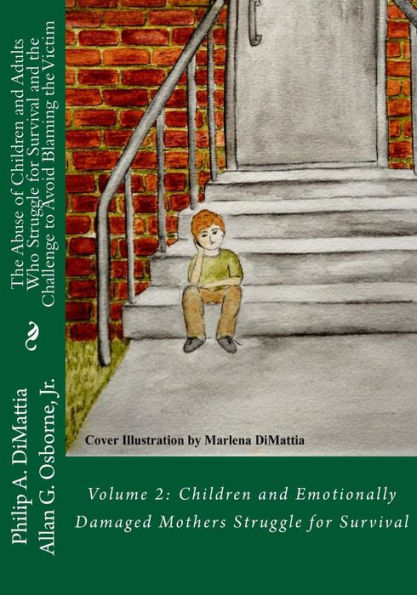 The Abuse Of Children And Adults Who Struggle For Survival And The Challenge To Avoid Blaming The Victim: Volume 2: Children And Emotionally Damaged Mothers Struggle For Survival