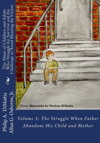 The Abuse Of Children And Adults Who Struggle For Survival And The Challenge To Avoid Blaming The Victim: Volume 3: The Struggle When Father Abandons His Child And Mother