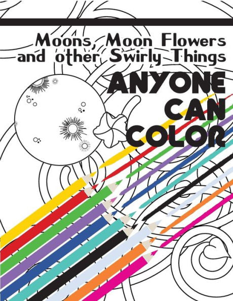 Anyone Can Color Vol. 01: Moons, Moon Flowers And Other Swirly Things