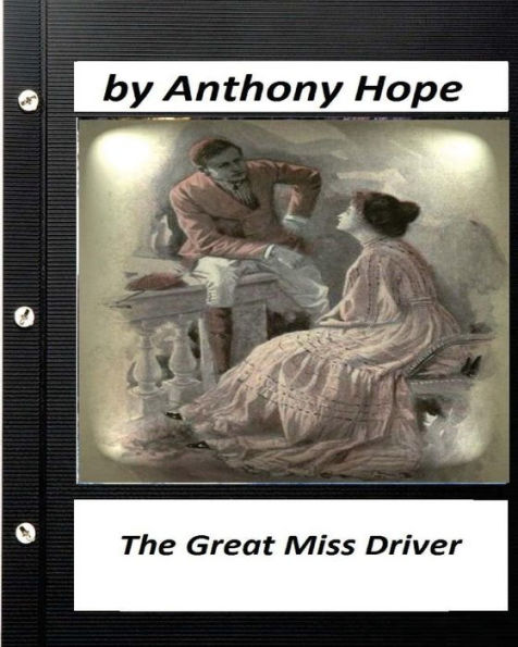 The Great Miss Driver.By Anthony Hope (Original Classics)