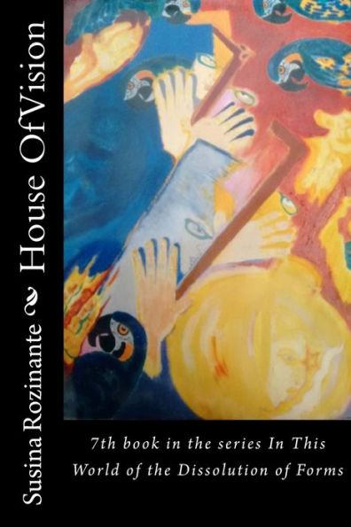 House Of Vision: 7Th Book In The Series In This World Of The Dissolution Of Forms