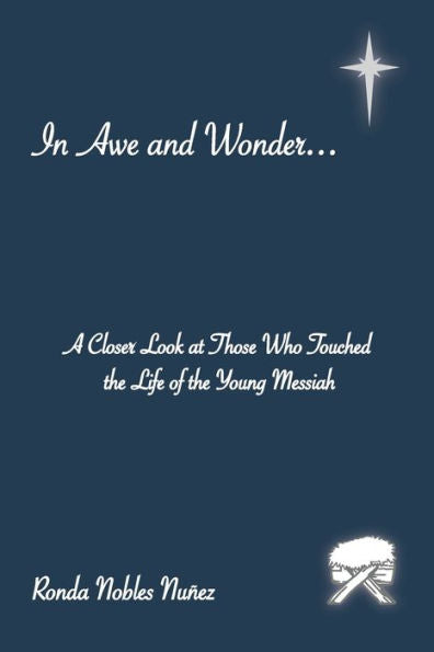 In Awe And Wonder . . .: A Closer Look At Those Who Touched The Life Of The Young Messiah