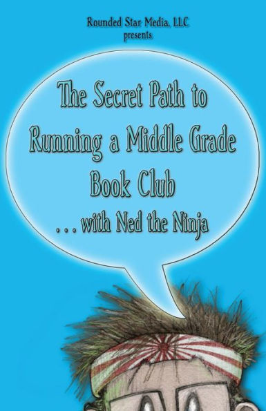 The Secret Path To Running A Middle Grade Book Club With Ned The Ninja: From The Creators Of The Secret Path Of Ned The Ninja