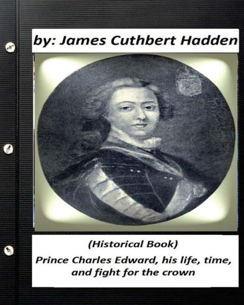 Prince Charles Edward, His Life, Time, And Fight For The Crown .(Historical Book