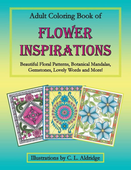 Adult Coloring Book Of Flower Inspirations: Beautiful Floral Patterns, Botanical Mandalas, Gemstones, Lovely Words And More!