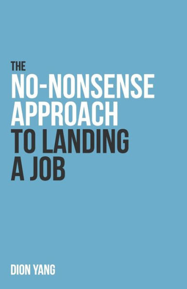 The No-Nonsense Approach To Landing A Job: A Straight To The Point Book On What You Need To Fix And How To Present Yourself In Order To Land A Job
