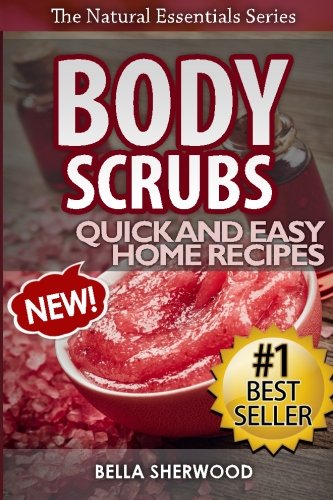 Body Scrubs: Aromatherapy Recipes For Quick And Easy Essential Oil Scrubs (The Natural Essentials Series) (Volume 1)