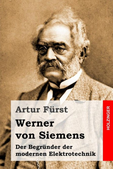 Werner Von Siemens: Der Begründer Der Modernen Elektrotechnik (German Edition) - 9781530470730