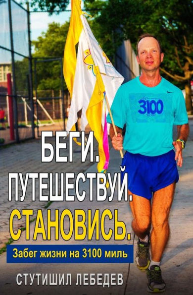 Run. Journey. Become - A 3100-Mile Footrace Of A Life-Time. (Russian Edition)