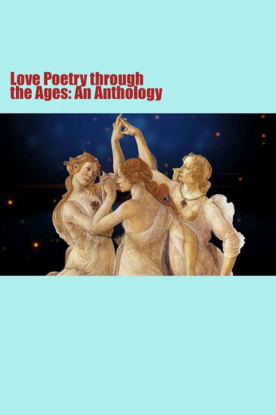 Love Poetry Through The Ages: An Anthology
