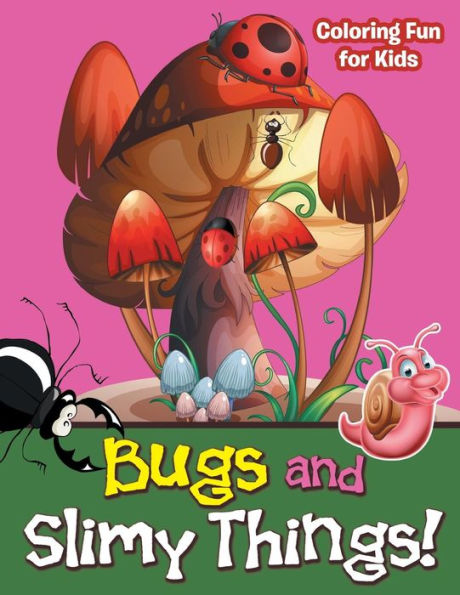 Bugs And Slimy Things! Coloring Fun For Kids