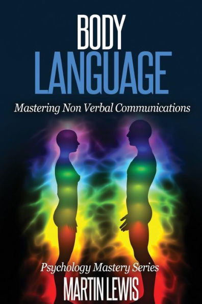 Body Language: Mastering Body Language And Nonverbal Communications (Psychology Mastery Series)