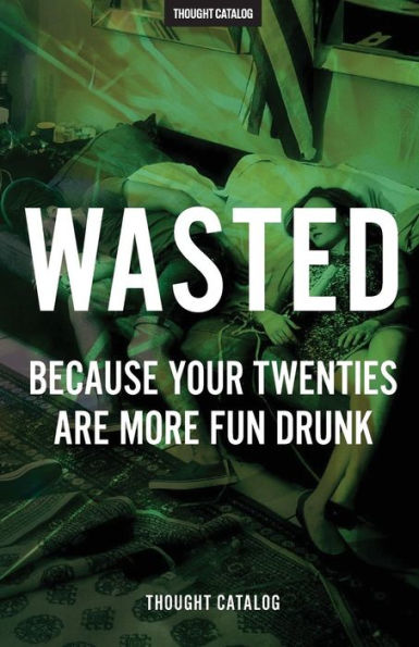 Wasted: Because Your Twenties Are More Fun Drunk