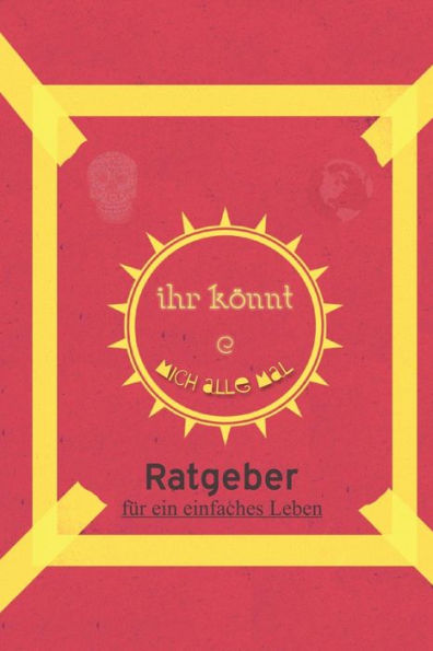 Ihr K?nnt Mich Alle Mal: Ratgeber FUr Ein Einfaches Leben (German Edition)