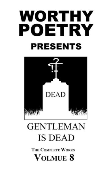 Worthy Poetry: Gentleman Is Dead (The Complete Works)