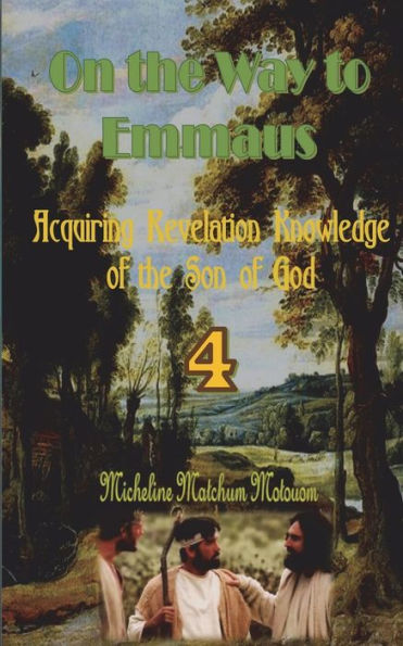 On The Way To Emmaus: Acquiring Revelation Knowledge Of The Son Of God - 9781530503711