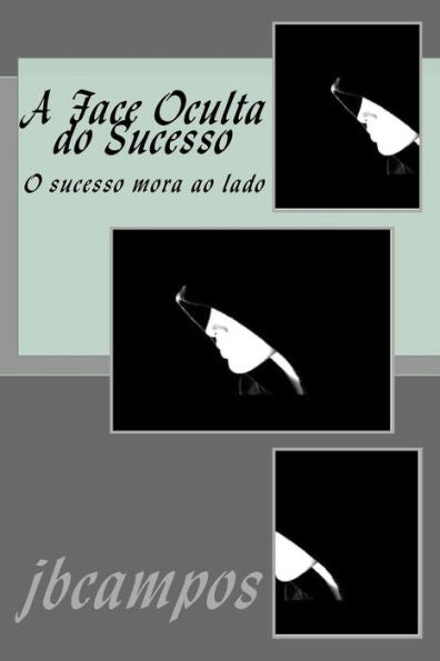 A Face Oculta Do Sucesso: O Sucesso Mora Ao Lado (Portuguese Edition)