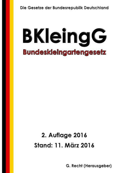 Bundeskleingartengesetz (Bkleingg), 2. Auflage 2016 (German Edition)